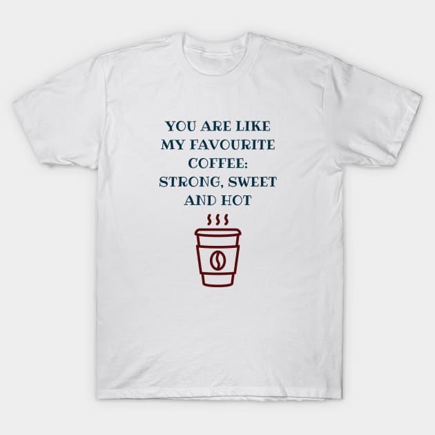 You are like my favourite coffee T-Shirt by MiraImpressa